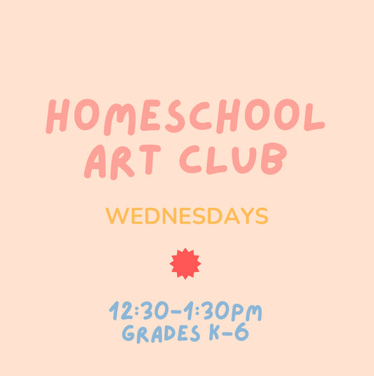 Homeschool Art Club: Wednesdays 12:30-1:30pm